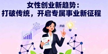 女性创业新趋势：打破传统，开启专属事业新征程